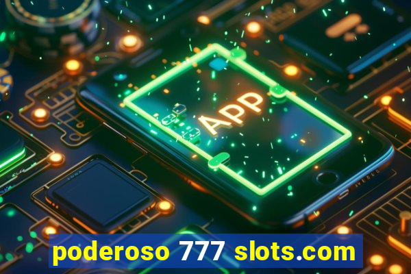 poderoso 777 slots.com